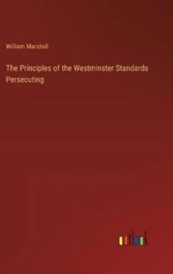 The Principles of the Westminster Standards Persecuting