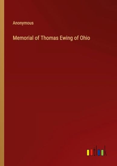Memorial of Thomas Ewing of Ohio