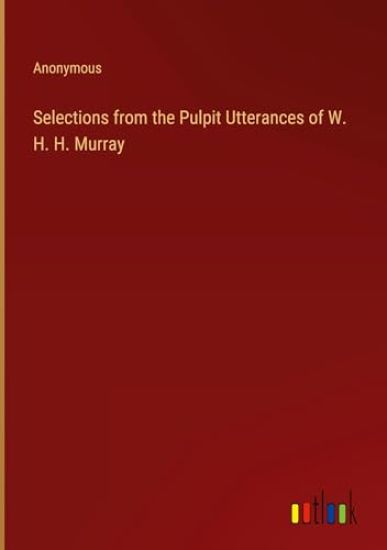 Selections from the Pulpit Utterances of W. H. H. Murray