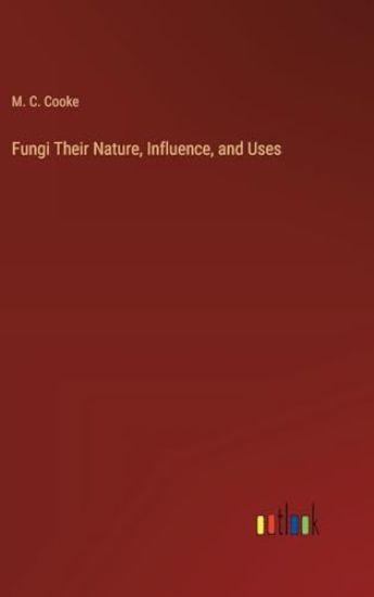 Fungi Their Nature, Influence, and Uses
