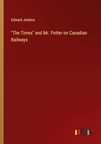 "The Times" and Mr. Potter on Canadian Railways