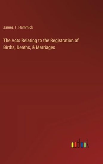 The Acts Relating to the Registration of Births, Deaths, & Marriages