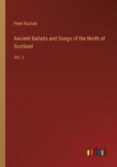 Ancient Ballads and Songs of the North of Scotland