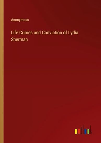 Life Crimes and Conviction of Lydia Sherman