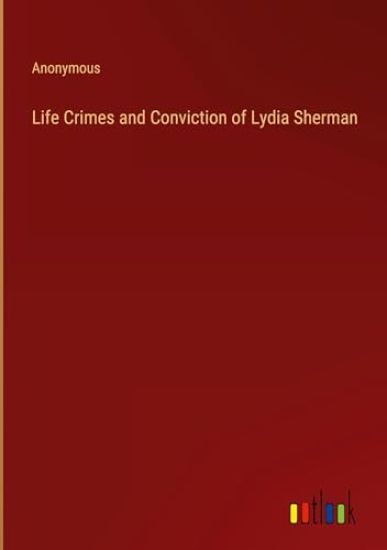 Life Crimes and Conviction of Lydia Sherman