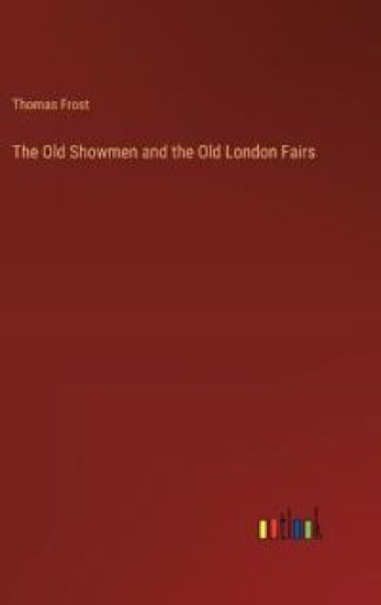 The Old Showmen and the Old London Fairs