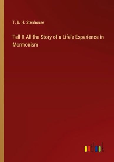 Tell It All the Story of a Life's Experience in Mormonism