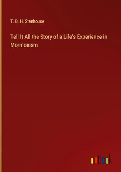Tell It All the Story of a Life's Experience in Mormonism