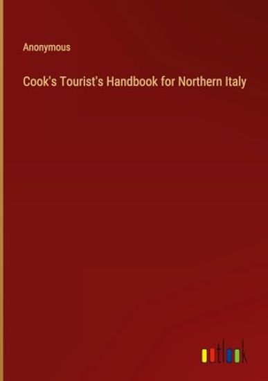 Cook's Tourist's Handbook for Northern Italy