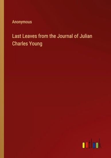 Last Leaves from the Journal of Julian Charles Young