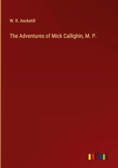 The Adventures of Mick Callighin, M. P.