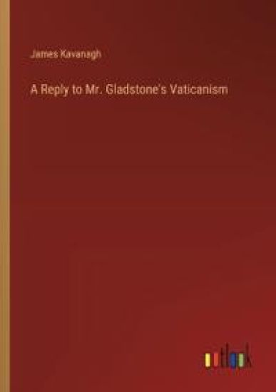 A Reply to Mr. Gladstone's Vaticanism
