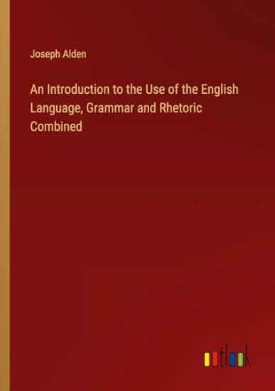 An Introduction to the Use of the English Language, Grammar and Rhetoric Combined