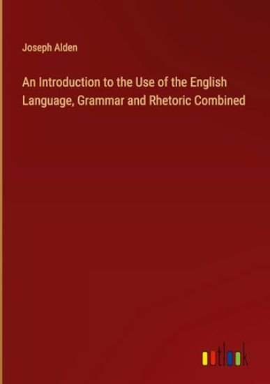 An Introduction to the Use of the English Language, Grammar and Rhetoric Combined