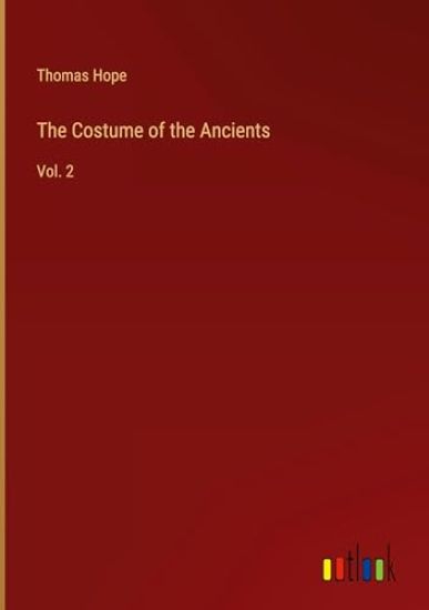 The Costume of the Ancients: Vol. 2