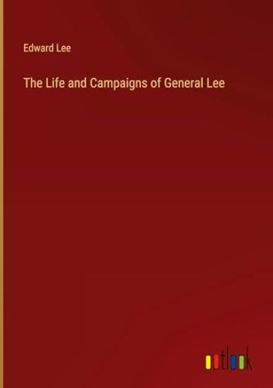 The Life and Campaigns of General Lee