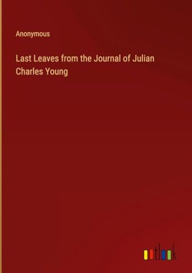 Last Leaves from the Journal of Julian Charles Young