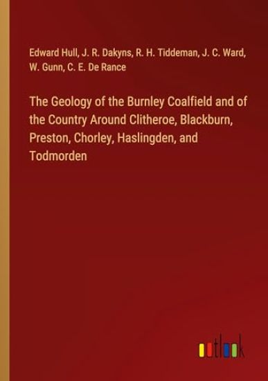 The Geology of the Burnley Coalfield and of the Country Around Clitheroe, Blackburn, Preston, Chorley, Haslingden, and Todmorden