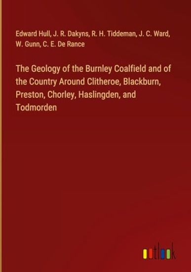 The Geology of the Burnley Coalfield and of the Country Around Clitheroe, Blackburn, Preston, Chorley, Haslingden, and Todmorden