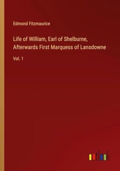 Life of William, Earl of Shelburne, Afterwards First Marquess of Lansdowne