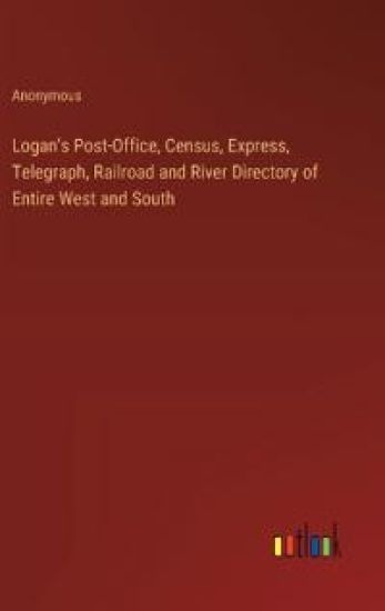 Logan's Post-Office, Census, Express, Telegraph, Railroad and River Directory of Entire West and South