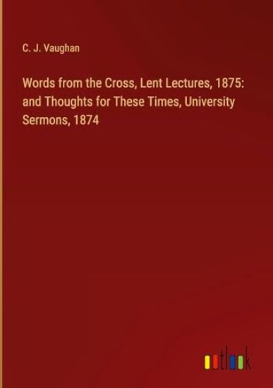 Words from the Cross, Lent Lectures, 1875