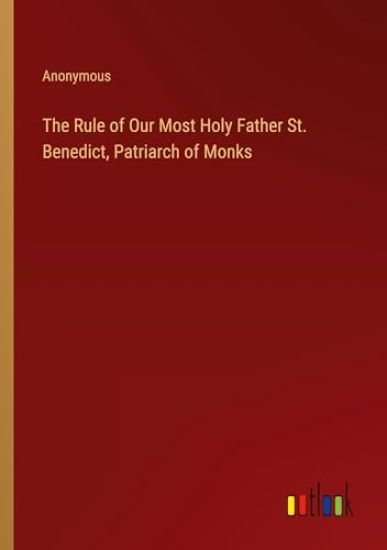 The Rule of Our Most Holy Father St. Benedict, Patriarch of Monks