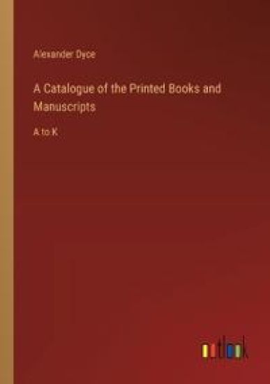 A Catalogue of the Printed Books and Manuscripts