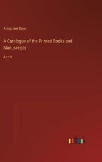 A Catalogue of the Printed Books and Manuscripts