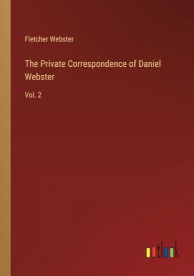 The Private Correspondence of Daniel Webster