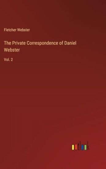 The Private Correspondence of Daniel Webster