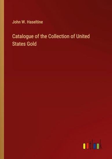 Catalogue of the Collection of United States Gold