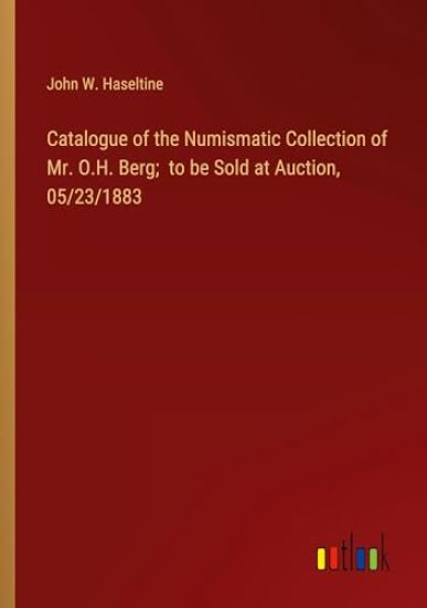 Catalogue of the Numismatic Collection of Mr. O.H. Berg; to be Sold at Auction, 05/23/1883