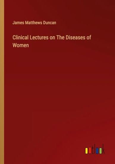 Clinical Lectures on The Diseases of Women
