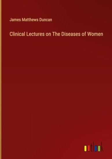 Clinical Lectures on The Diseases of Women