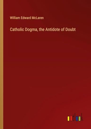 Catholic Dogma, the Antidote of Doubt