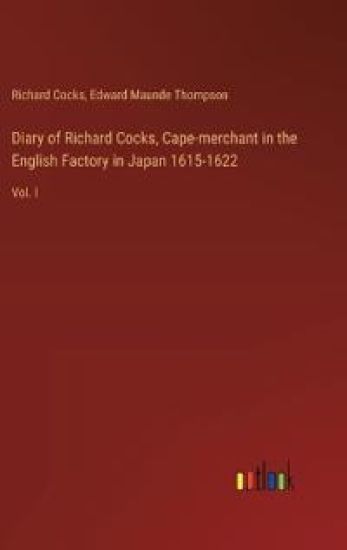 Diary of Richard Cocks, Cape-merchant in the English Factory in Japan 1615-1622