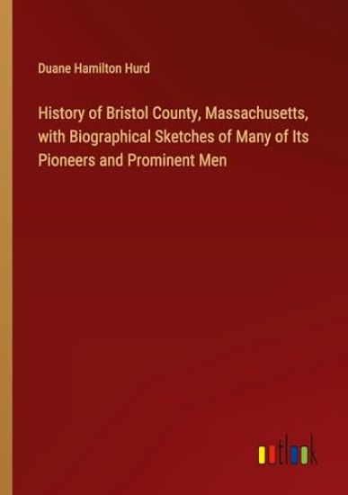 History of Bristol County, Massachusetts, with Biographical Sketches of Many of Its Pioneers and Prominent Men