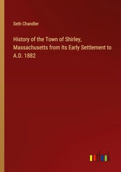 History of the Town of Shirley, Massachusetts from Its Early Settlement to A.D. 1882