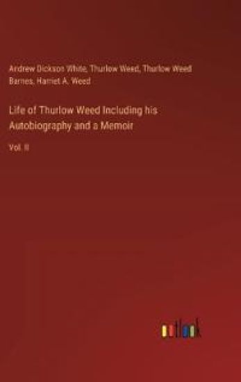 Life of Thurlow Weed Including his Autobiography and a Memoir