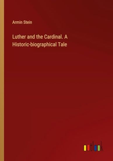 Luther and the Cardinal. A Historic-biographical Tale
