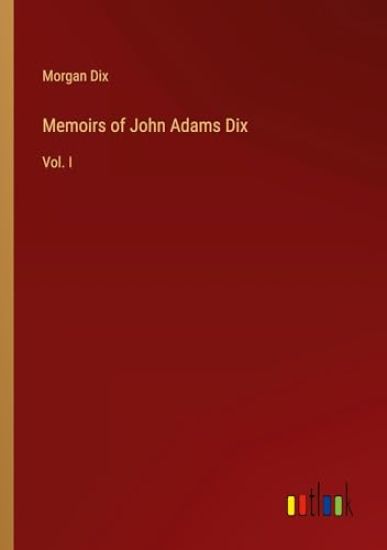 Memoirs of John Adams Dix