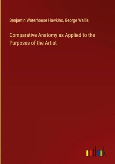 Comparative Anatomy as Applied to the Purposes of the Artist