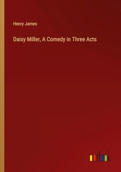 Daisy Miller, A Comedy in Three Acts