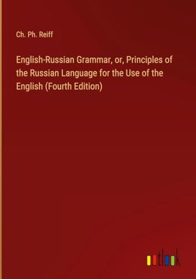 English-Russian Grammar, or, Principles of the Russian Language for the Use of the English (Fourth Edition)