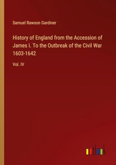 History of England from the Accession of James I. To the Outbreak of the Civil War 1603-1642