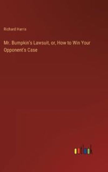 Mr. Bumpkin's Lawsuit, or, How to Win Your Opponent's Case