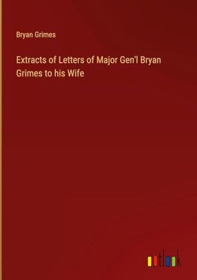 Extracts of Letters of Major Gen'l Bryan Grimes to his Wife
