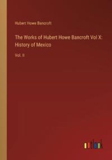 The Works of Hubert Howe Bancroft Vol X