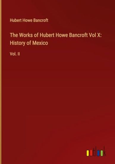 The Works of Hubert Howe Bancroft Vol X